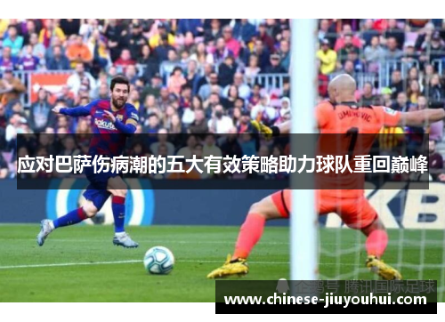 应对巴萨伤病潮的五大有效策略助力球队重回巅峰 应对巴萨伤病潮的五大有效策略助力球队重回巅峰