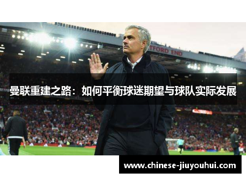 曼联重建之路：如何平衡球迷期望与球队实际发展