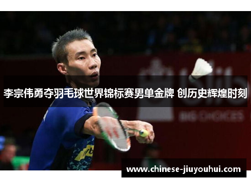 李宗伟勇夺羽毛球世界锦标赛男单金牌 创历史辉煌时刻 李宗伟勇夺羽毛球世界锦标赛男单金牌 创历史辉煌时刻
