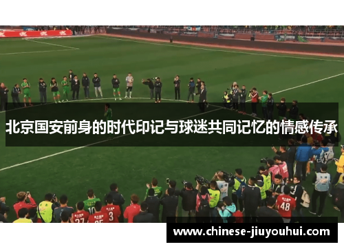 北京国安前身的时代印记与球迷共同记忆的情感传承