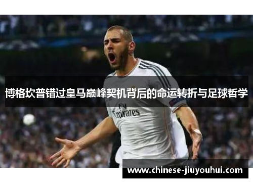 博格坎普错过皇马巅峰契机背后的命运转折与足球哲学