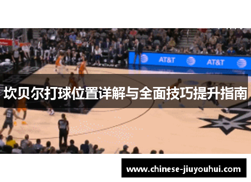 坎贝尔打球位置详解与全面技巧提升指南 坎贝尔打球位置详解与全面技巧提升指南