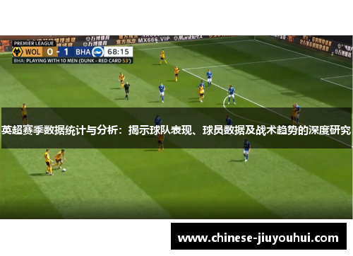 英超赛季数据统计与分析:揭示球队表现、球员数据及战术趋势的深度研究 英超赛季数据统计与分析:揭示球队表现、球员数据及战术趋势的深度研究