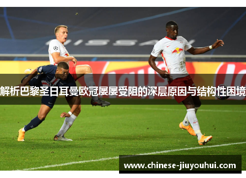 解析巴黎圣日耳曼欧冠屡屡受阻的深层原因与结构性困境