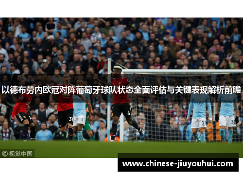 以德布劳内欧冠对阵葡萄牙球队状态全面评估与关键表现解析前瞻