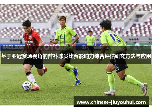 基于亚冠赛场视角的替补球员比赛影响力综合评估研究方法与应用