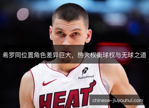希罗同位置角色差异巨大，热火权衡球权与无球之道
